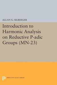 Introduction to Harmonic Analysis on Reductive P-adic Groups. (MN-23): Based on lectures by Harish-Chandra at The Institute for Advanced Study