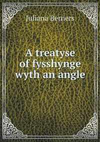 A treatyse of fysshynge wyth an angle