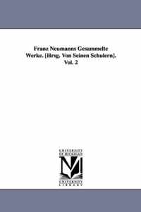 Franz Neumanns Gesammelte Werke. [Hrsg. Von Seinen Schulern]. Vol. 2