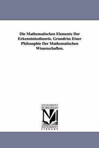 Die Mathematischen Elemente Der Erkenntnisstheorie. Grundriss Einer Philosophie Der Mathematischen Wissenschaften.