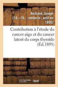 Contribution A l'Etude Du Cancer Aigu Et Du Cancer Latent Du Corps Thyroide