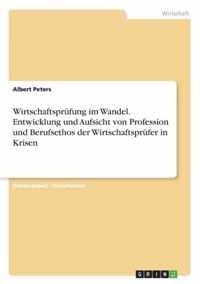 Wirtschaftsprufung im Wandel. Entwicklung und Aufsicht von Profession und Berufsethos der Wirtschaftsprufer in Krisen