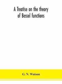 A treatise on the theory of Bessel functions