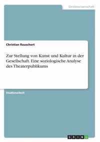 Zur Stellung von Kunst und Kultur in der Gesellschaft. Eine soziologische Analyse des Theaterpublikums