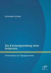 Die Existenzgründung einer Arztpraxis: Finanzanalyse von Tilgungsvarianten