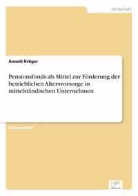 Pensionsfonds als Mittel zur Foerderung der betrieblichen Altersvorsorge in mittelstandischen Unternehmen