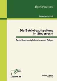 Die Betriebsaufspaltung im Steuerrecht: Gestaltungsmöglichkeiten und Folgen