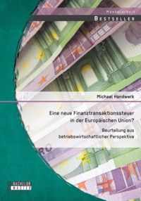 Eine neue Finanztransaktionssteuer in der Europaischen Union? Beurteilung aus betriebswirtschaftlicher Perspektive