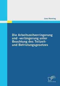 Die Arbeitszeitverringerung und -verlängerung unter Beachtung des Teilzeit- und Befristungsgesetzes