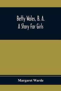 Betty Wales, B. A.; A Story For Girls