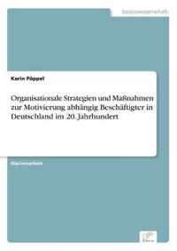 Organisationale Strategien und Massnahmen zur Motivierung abhangig Beschaftigter in Deutschland im 20. Jahrhundert