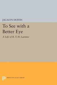 To See with a Better Eye - A Life of R. T. H. Laennec