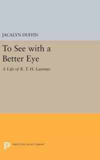 To See with a Better Eye - A Life of R. T. H. Laennec