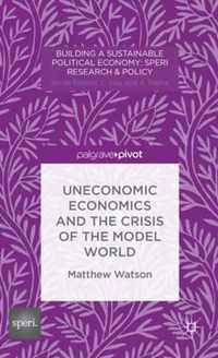 Uneconomic Economics and the Crisis of the Model World