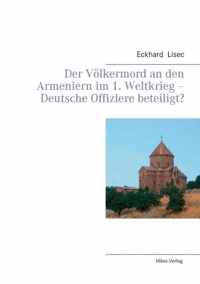 Der Voelkermord an den Armeniern im 1. Weltkrieg - Deutsche Offiziere beteiligt?