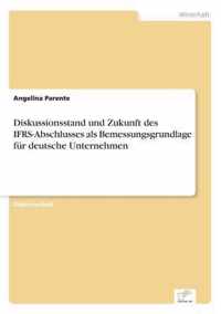 Diskussionsstand und Zukunft des IFRS-Abschlusses als Bemessungsgrundlage fur deutsche Unternehmen