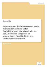 Anpassung des Rechnungswesens an die Vorschriften nach IAS unter Berucksichtigung eines Vergleichs von IAS-Abschlussen dargestellt an ausgewahlten Geschaftsberichten deutscher Unternehmen