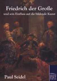 Friedrich der Grosse und sein Einfluss auf die bildende Kunst