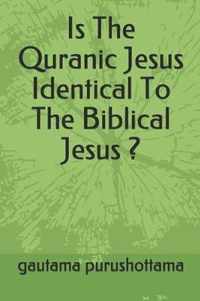 Is The Quranic Jesus Identical To The Biblical Jesus ?