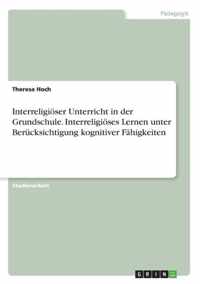 Interreligioeser Unterricht in der Grundschule. Interreligioeses Lernen unter Berucksichtigung kognitiver Fahigkeiten