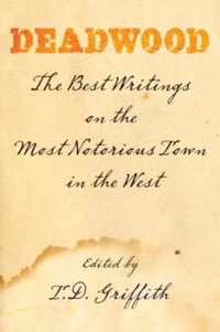 Deadwood: The Best Writings on the Most Notorious Town in the West