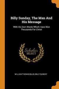 Billy Sunday, the Man and His Message