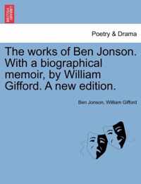 The works of Ben Jonson. With a biographical memoir, by William Gifford. A new edition.