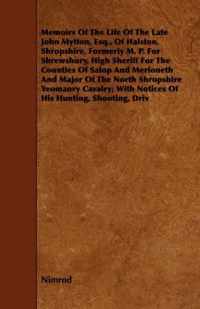 Memoirs Of The Life Of The Late John Mytton, Esq., Of Halston, Shropshire, Formerly M. P. For Shrewsbury, High Sheriff For The Counties Of Salop And Merioneth And Major Of The North Shropshire Yeomanry Cavalry; With Notices Of His Hunting, Shooting, Driv