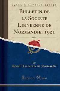 Bulletin de la Societe Linneenne de Normandie, 1921, Vol. 4 (Classic Reprint)