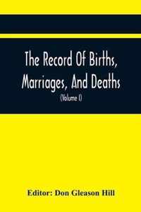 The Record Of Births, Marriages, And Deaths; And Intentions Of Marriage, In The Town Of Dedham (Volume I) 1635-1845; With An Appendix Containing Records Of Marriages Before 1800, Returned From Other Towns, Under The Statute Of 1857.