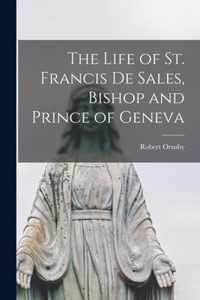The Life of St. Francis De Sales, Bishop and Prince of Geneva [microform]