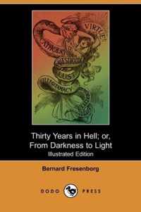 Thirty Years in Hell; Or, from Darkness to Light (Illustrated Edition) (Dodo Press)