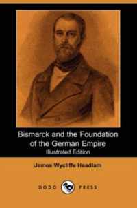 Bismarck and the Foundation of the German Empire (Illustrated Edition) (Dodo Press)