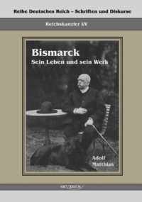 Reichskanzler Otto von Bismarck - Sein Leben und sein Werk