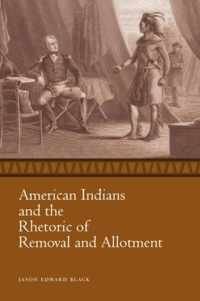 American Indians and the Rhetoric of Removal and Allotment