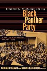 Liberation, Imagination and the Black Panther Party: A New Look at the Black Panthers and Their Legacy