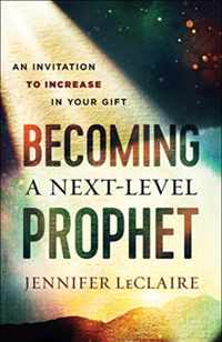 Becoming a Next-Level Prophet - An Invitation to Increase in Your Gift