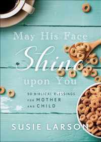 May His Face Shine upon You - 90 Biblical Blessings for Mother and Child