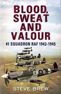 Blood, Sweat and Valour: 41 Squadron RAF, August 1942-May 1945