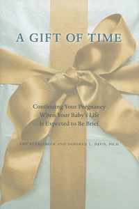 A Gift of Time - Continuing Your Pregnancy when Your Baby's Life Is Expected to Be Brief