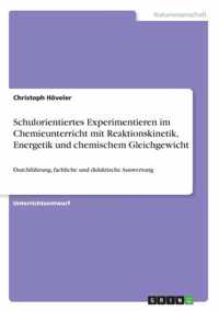 Schulorientiertes Experimentieren im Chemieunterricht mit Reaktionskinetik, Energetik und chemischem Gleichgewicht