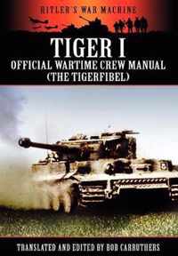 Tiger I - Official Wartime Crew Manual (The Tigerfibel)