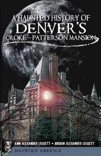 A Haunted History of Denver's Croke-Patterson Mansion