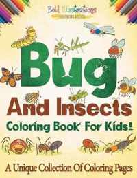 Bugs And Insects Coloring Book For Kids! A Unique Collection Of Coloring Pages