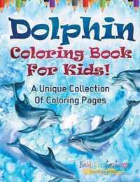 Dolphin Coloring Book For Kids! A Unique Collection Of Coloring Pages