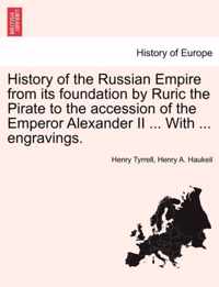 History of the Russian Empire from Its Foundation by Ruric the Pirate to the Accession of the Emperor Alexander II ... with ... Engravings.