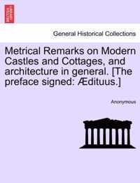 Metrical Remarks on Modern Castles and Cottages, and Architecture in General. [the Preface Signed