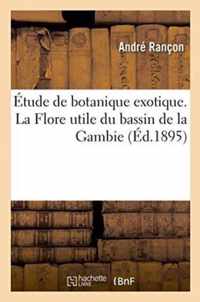 Etude de Botanique Exotique. La Flore Utile Du Bassin de la Gambie