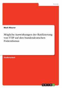 Moegliche Auswirkungen der Ratifizierung von TTIP auf den bundesdeutschen Foederalismus