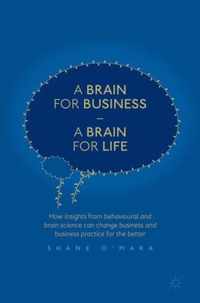 A Brain for Business - A Brain for Life: How Insights from Behavioural and Brain Science Can Change Business and Business Practice for the Better